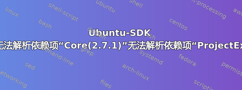 Ubuntu-SDK 插件加载器错误：无法解析依赖项“Core(2.7.1)”无法解析依赖项“ProjectExplorer(2.7.1)”