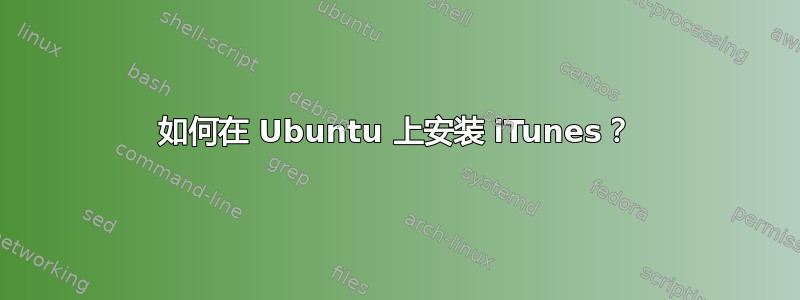 如何在 Ubuntu 上安装 iTunes？