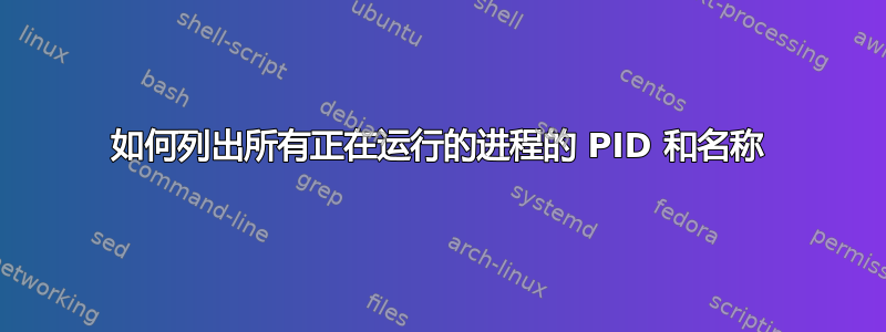 如何列出所有正在运行的进程的 PID 和名称