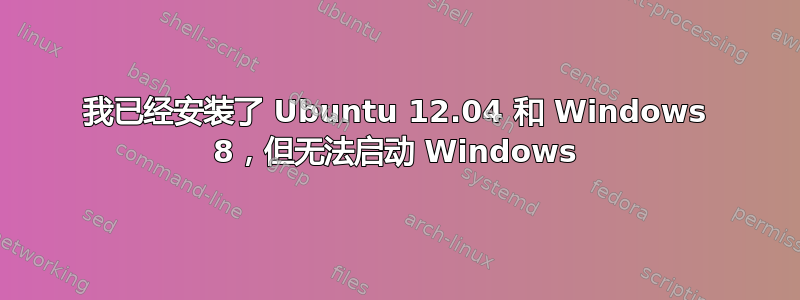 我已经安装了 Ubuntu 12.04 和 Windows 8，但无法启动 Windows