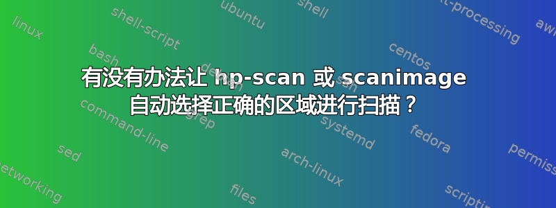 有没有办法让 hp-scan 或 scanimage 自动选择正确的区域进行扫描？