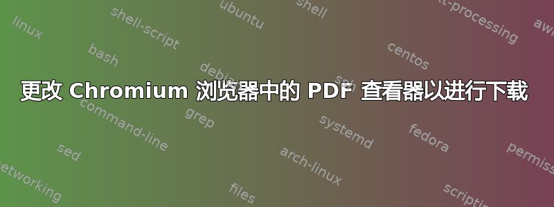 更改 Chromium 浏览器中的 PDF 查看器以进行下载