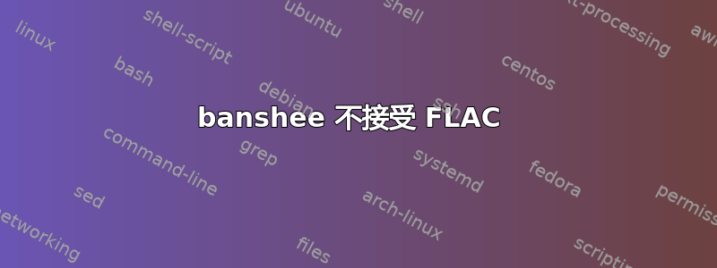 banshee 不接受 FLAC 