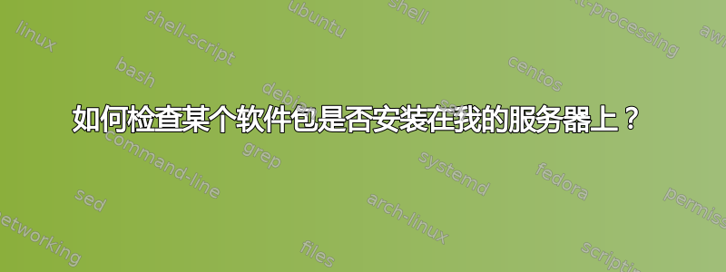 如何检查某个软件包是否安装在我的服务器上？