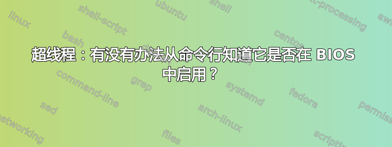 超线程：有没有办法从命令行知道它是否在 BIOS 中启用？ 