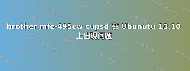 brother mfc-495cw cupsd 在 Ubunutu 13.10 上出现问题