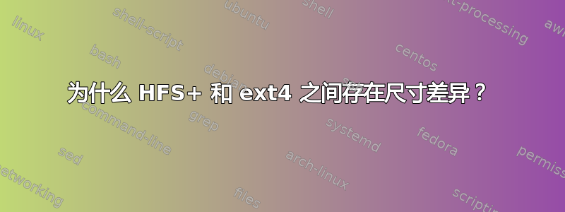 为什么 HFS+ 和 ext4 之间存在尺寸差异？