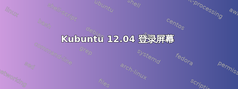 Kubuntu 12.04 登录屏幕