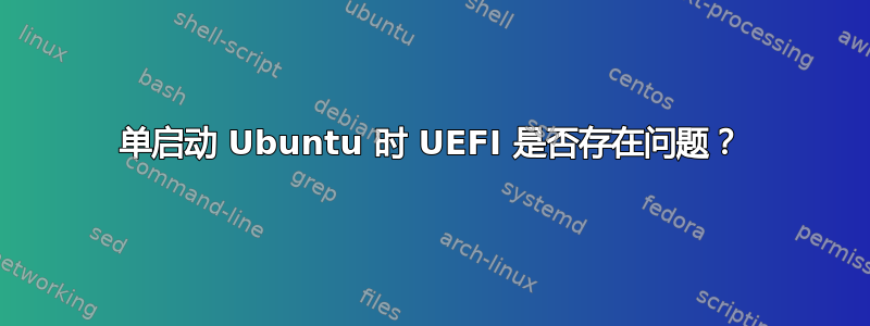 单启动 Ubuntu 时 UEFI 是否存在问题？