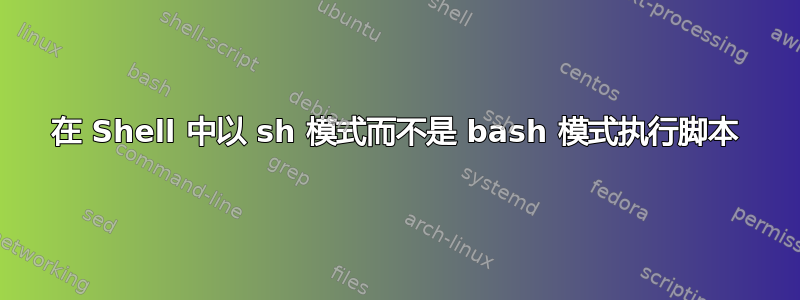 在 Shell 中以 sh 模式而不是 bash 模式执行脚本