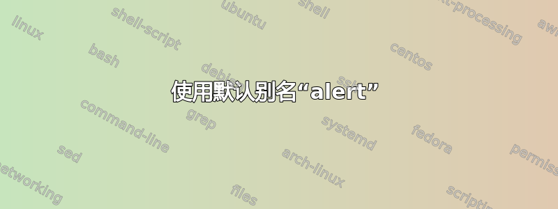 使用默认别名“alert”