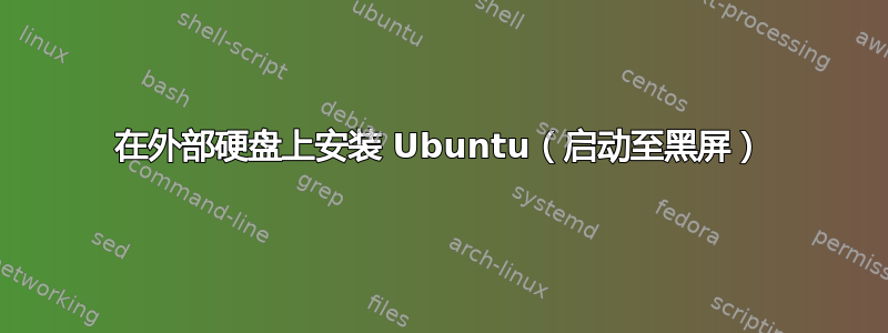 在外部硬盘上安装 Ubuntu（启动至黑屏）