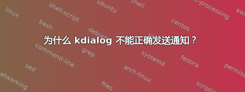 为什么 kdialog 不能正确发送通知？