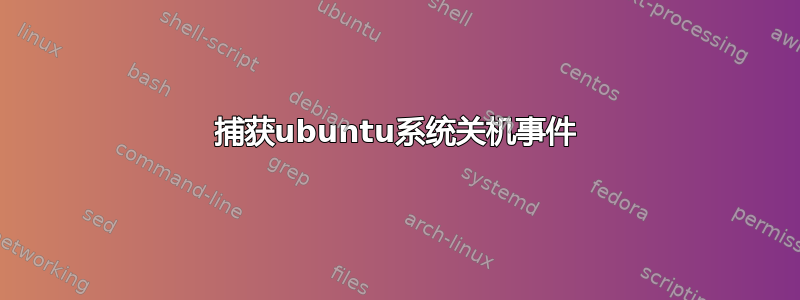 捕获ubuntu系统关机事件