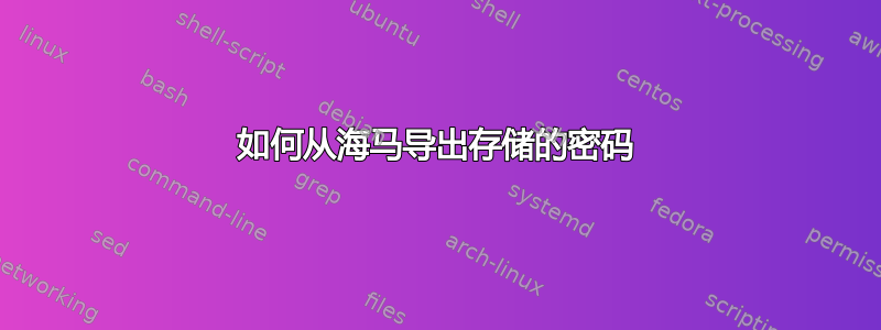 如何从海马导出存储的密码