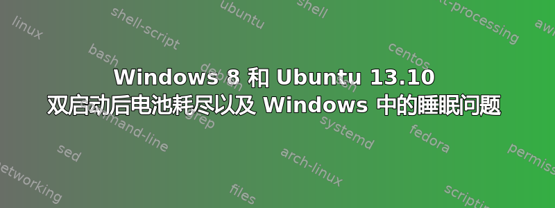 Windows 8 和 Ubuntu 13.10 双启动后电池耗尽以及 Windows 中的睡眠问题