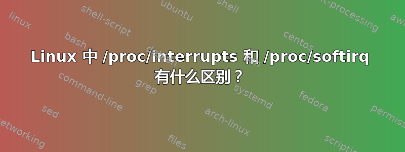 Linux 中 /proc/interrupts 和 /proc/softirq 有什么区别？