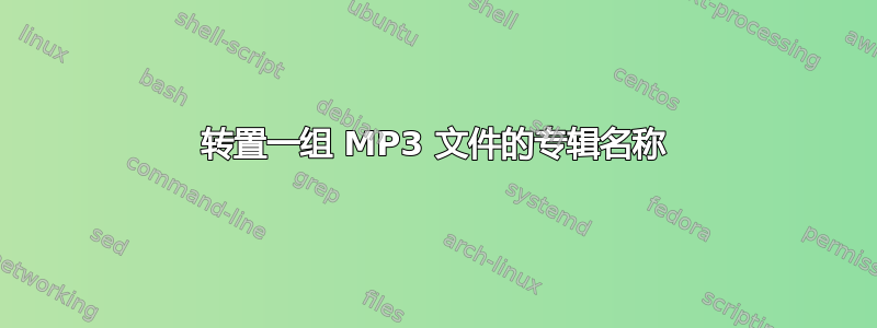 转置一组 MP3 文件的专辑名称