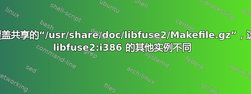 尝试覆盖共享的“/usr/share/doc/libfuse2/Makefile.gz”，这与包 libfuse2:i386 的其他实例不同 