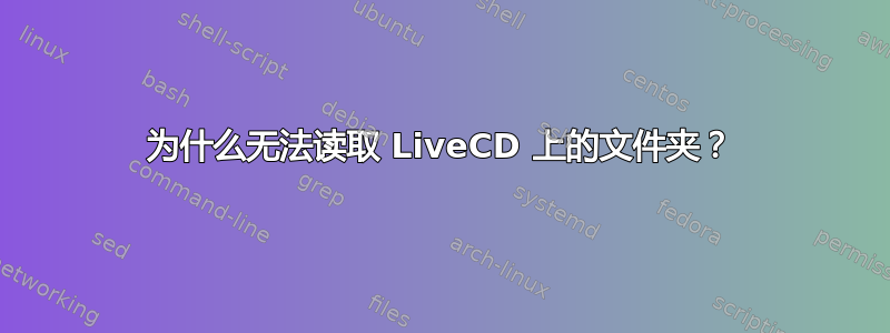 为什么无法读取 LiveCD 上的文件夹？