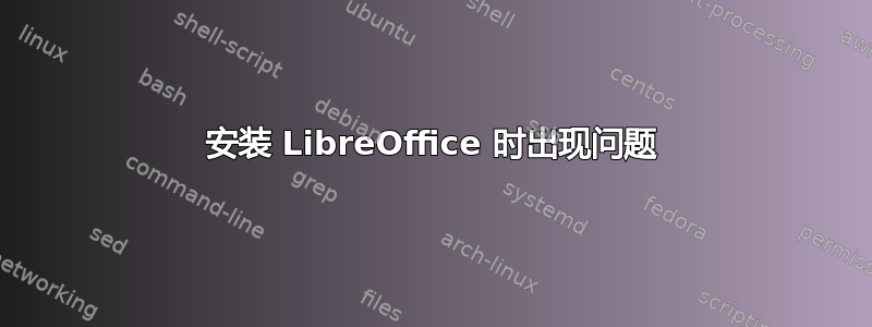 安装 LibreOffice 时出现问题