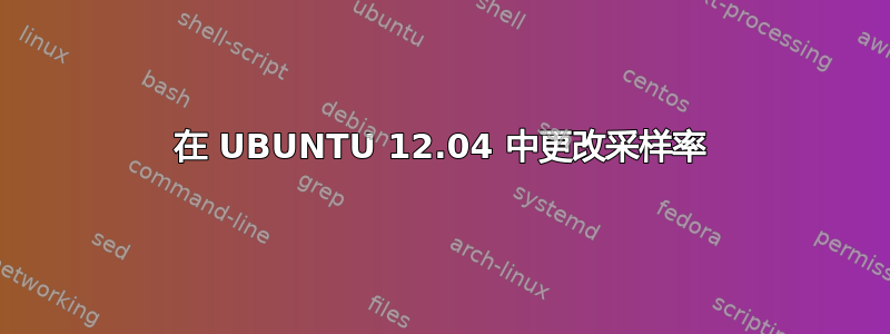 在 UBUNTU 12.04 中更改采样率