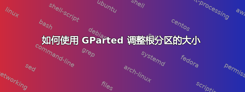 如何使用 GParted 调整根分区的大小