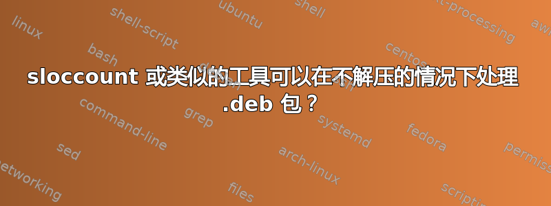 sloccount 或类似的工具可以在不解压的情况下处理 .deb 包？