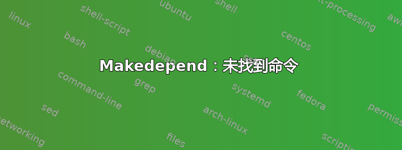 Makedepend：未找到命令