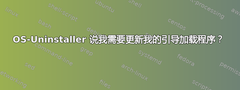 OS-Uninstaller 说我需要更新我的引导加载程序？