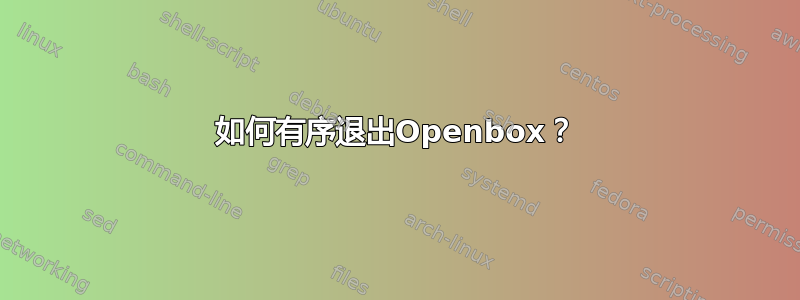 如何有序退出Openbox？