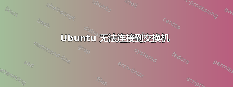 Ubuntu 无法连接到交换机