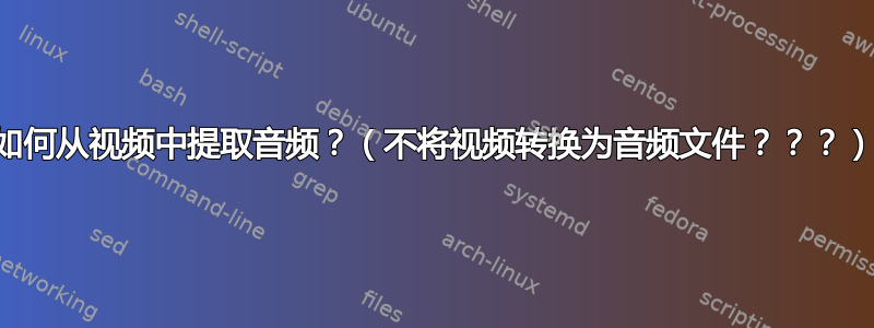 如何从视频中提取音频？（不将视频转换为音频文件？？？）