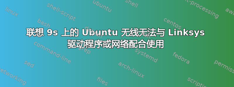 联想 9s 上的 Ubuntu 无线无法与 Linksys 驱动程序或网络配合使用