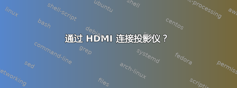 通过 HDMI 连接投影仪？