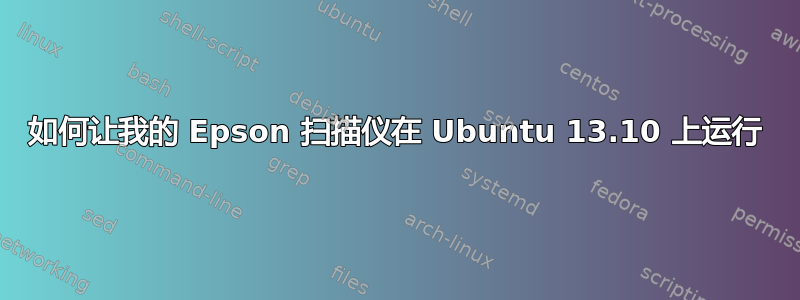 如何让我的 Epson 扫描仪在 Ubuntu 13.10 上运行