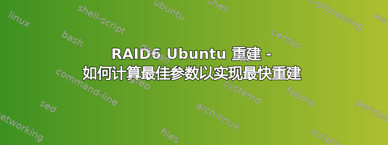 RAID6 Ubuntu 重建 - 如何计算最佳参数以实现最快重建