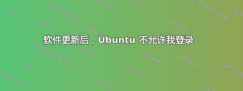 软件更新后，Ubuntu 不允许我登录 