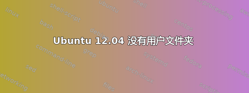 Ubuntu 12.04 没有用户文件夹