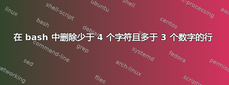 在 bash 中删除少于 4 个字符且多于 3 个数字的行