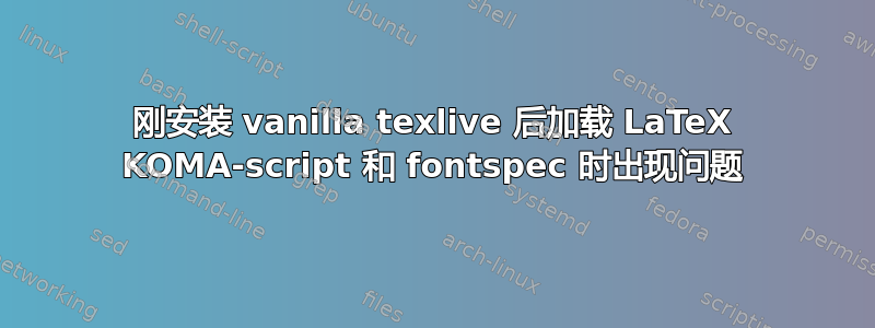 刚安装 vanilla texlive 后加载 LaTeX KOMA-script 和 fontspec 时出现问题