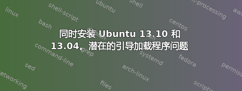 同时安装 Ubuntu 13.10 和 13.04。潜在的引导加载程序问题