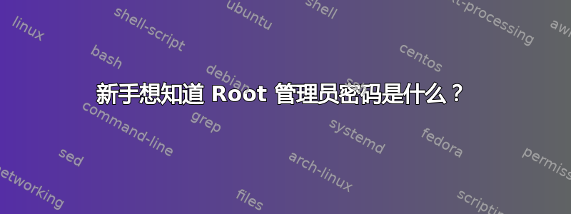 新手想知道 Root 管理员密码是什么？