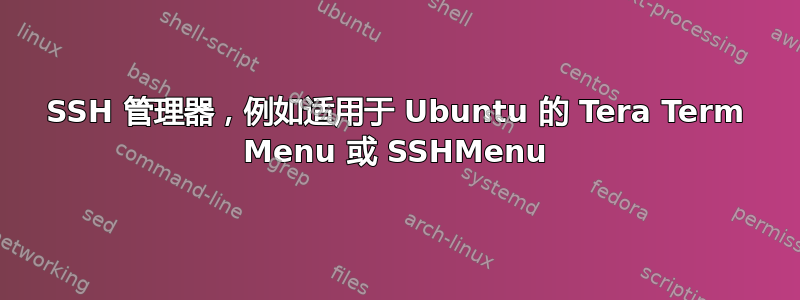 SSH 管理器，例如适用于 Ubuntu 的 Tera Term Menu 或 SSHMenu