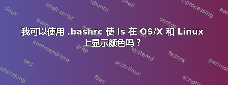 我可以使用 .bashrc 使 ls 在 OS/X 和 Linux 上显示颜色吗？