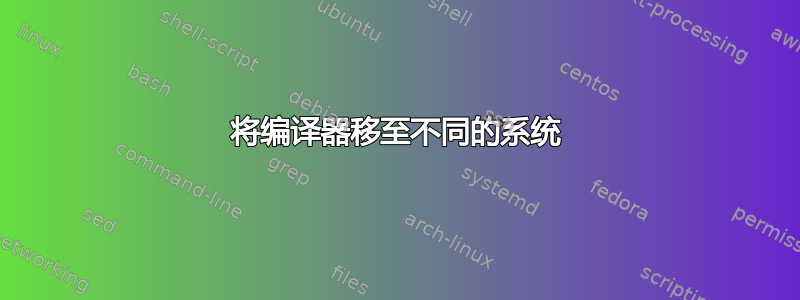 将编译器移至不同的系统