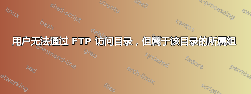 用户无法通过 FTP 访问目录，但属于该目录的所属组