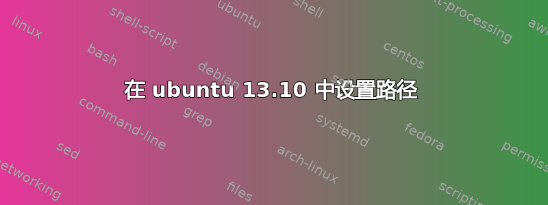 在 ubuntu 13.10 中设置路径