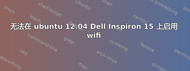 无法在 ubuntu 12.04 Dell Inspiron 15 上启用 wifi