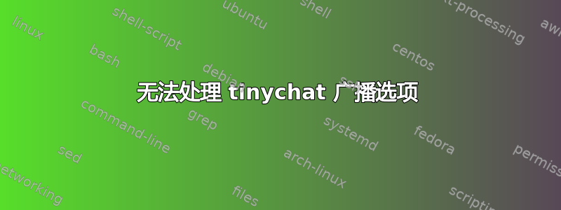 无法处理 tinychat 广播选项